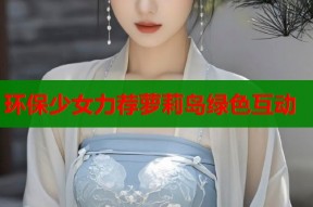 环保少女力荐萝莉岛绿色互动