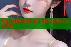 彩虹岛莉萝冒险平台开启梦幻奇遇与社交互动