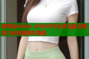 萝莉岛NASA LEMUR平台多功能卫星助力全球监测与通信