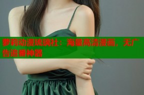 萝莉动漫琉璃社：海量高清漫画，无广告追番神器