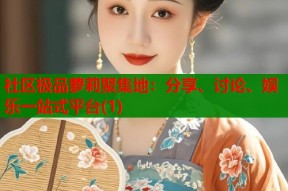 社区极品萝莉聚集地：分享、讨论、娱乐一站式平台(1)