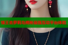 懂王去萝莉岛揭秘最强互动平台体验