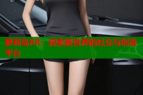 萝莉岛KR：探索新世界的社交与创造平台