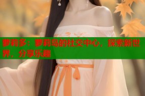 萝莉多：萝莉岛的社交中心，探索新世界，分享乐趣