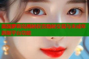 美国萝莉岛揭秘权贵隐秘交易与未成年剥削平台功能