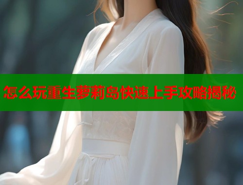 怎么玩重生萝莉岛快速上手攻略揭秘  第1张