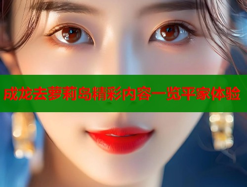 成龙去萝莉岛精彩内容一览平家体验  第2张