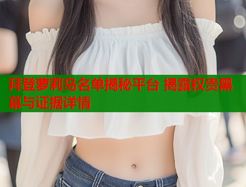 拜登萝莉岛名单揭秘平台 揭露权贵黑幕与证据详情  第1张
