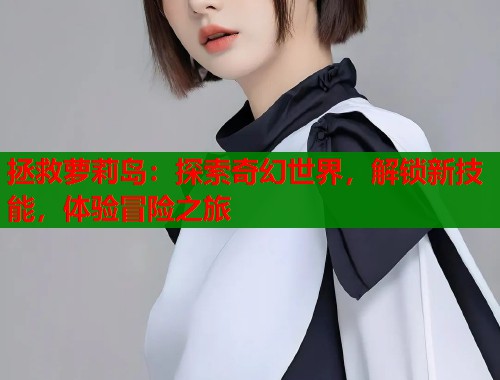 拯救萝莉岛：探索奇幻世界，解锁新技能，体验冒险之旅  第1张