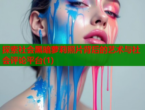 探索社会黑暗萝莉照片背后的艺术与社会评论平台(1)  第1张