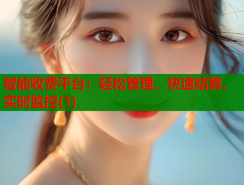 智能收费平台:轻松管理、快速结算、实时监控(1) 第1张 智能收费平台:轻松管理、快速结算、实时监控(1) 第1张
