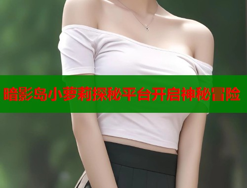 暗影岛小萝莉探秘平台开启神秘冒险 第1张 暗影岛小萝莉探秘平台开启神秘冒险 第1张