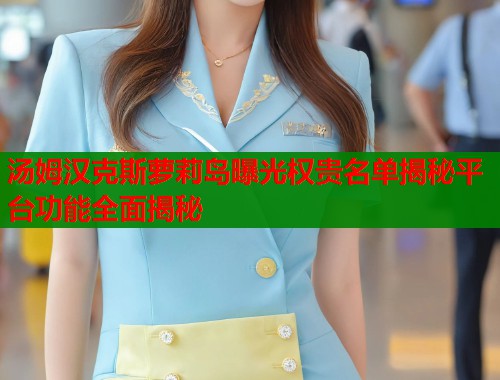 汤姆汉克斯萝莉岛曝光权贵名单揭秘平台功能全面揭秘 第1张 汤姆汉克斯萝莉岛曝光权贵名单揭秘平台功能全面揭秘 第1张