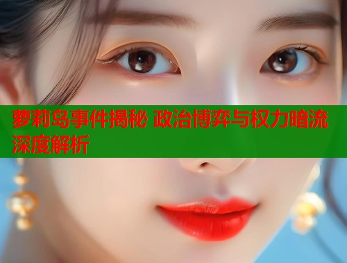萝莉岛事件揭秘 政治博弈与权力暗流深度解析 第1张 萝莉岛事件揭秘 政治博弈与权力暗流深度解析 第1张